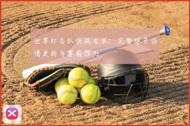 世界杯各队伤病名单:完整球员伤情更新与赛前预测