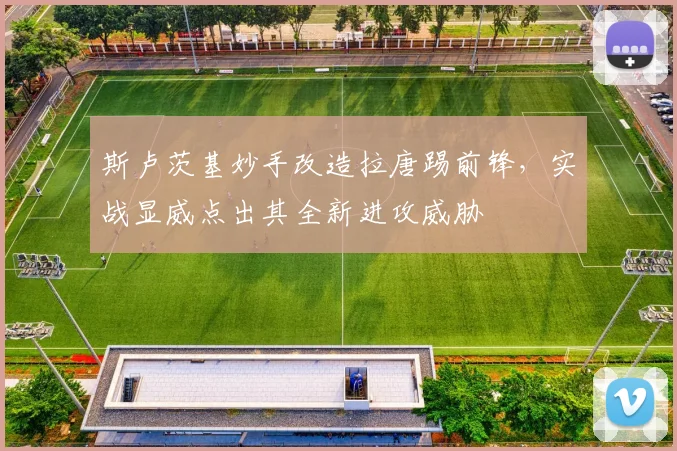 斯卢茨基妙手改造拉唐踢前锋,实战显威点出其全新进攻威胁